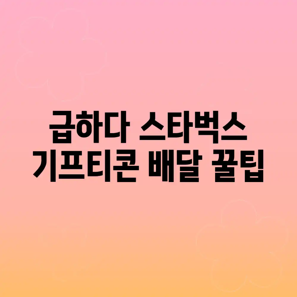 급하다! 스타벅스 기프티콘 배달 꿀팁