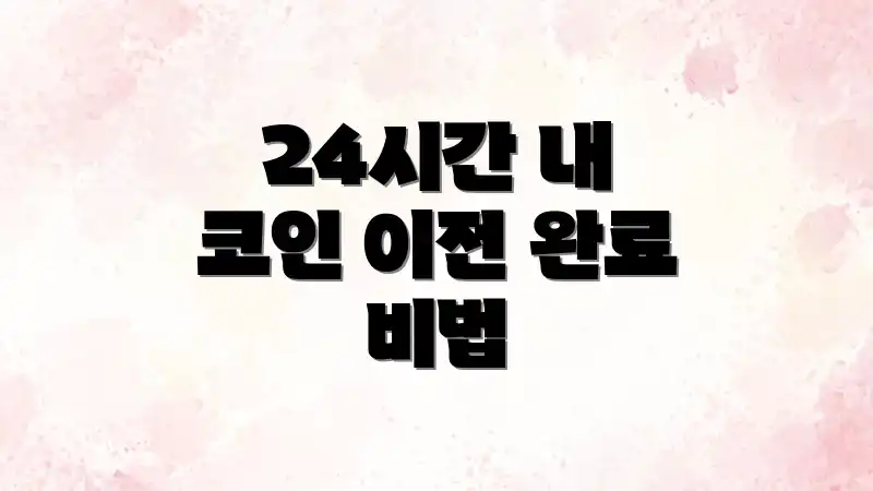 24시간 내 코인 이전 완료 비법